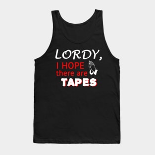 Lordy, I Hope There Are Tapes Tank Top